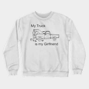 My truck is my girlfriend Crewneck Sweatshirt